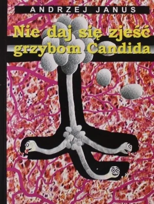Nie daj sie zjeść grzybom Candida - Andrzej Janus - książka