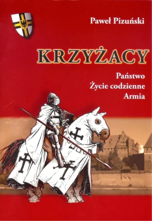 Krzyżacy. Państwo. Życie codzienne. Armia - Paweł Pizuński - książka