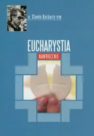 Eucharystia. Nawrócenie - Slavko Barbarić - książka