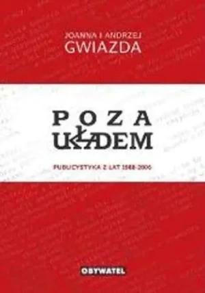 Poza układem. Publicystyka lat 1988-2006 - Gwiazda Andrzej - książka