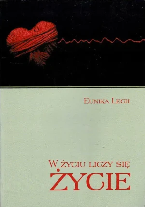 W życiu liczy się życie - Eunika Lech - książka