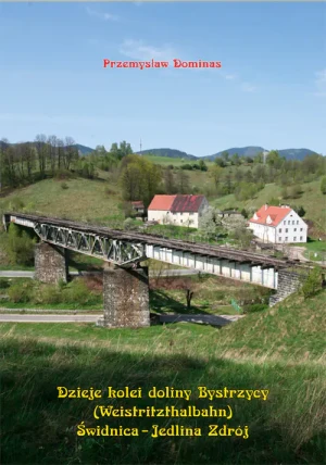 Dzieje kolei doliny Bystrzycy (Weistritzhalbahn). Świdnica-Jedlina Zdrój - Przemysław Dominas - książka