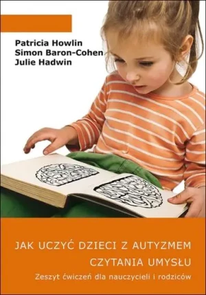Jak uczyć dzieci z autyzmem czytania umysłu. Zeszyt ćwiczeń dla nauczycieli i rodziców - Patricia Howlin, Simon Baron-Cohen, Julie Hadwin - książka