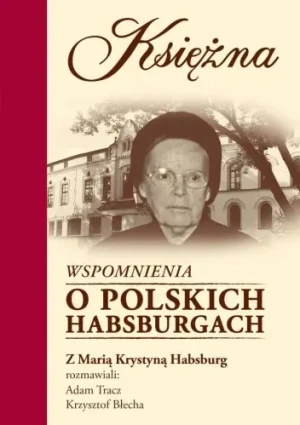 Księżna Wspomnienia o polskich Habsburgach - Tracz Adam,  Błecha Krzysztof - książka