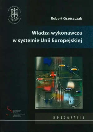 WŁADZA WYKONAWCZA W SYSTEMIE UNII EUROPEJSKIEJ - Doczekalska Agnieszka - książka