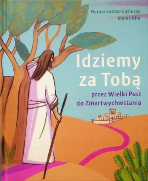 Idziemy za Tobą przez Wielki Post do Zmartwychwstania - Dorota oskot Cichocka - książka