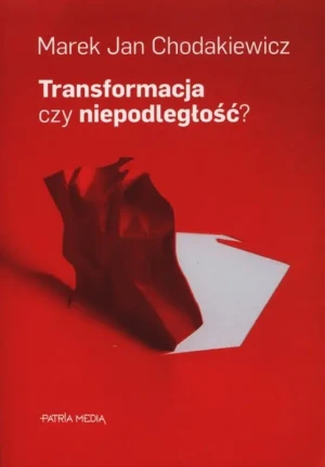 Transformacja czy niepodległość? - Chodakiewicz Marek Jan - książka