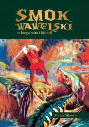 Smok Wawelski w kręgu mitu i historii - Marek Sikorski - książka