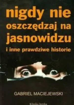 Nigdy nie oszczędzaj na jasnowidzu i inne... - Gabriel Maciejewski - książka