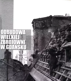 Odbudowa Wielkiej Zbrojowni w Gdańsku - Dominiczak Jacek - książka