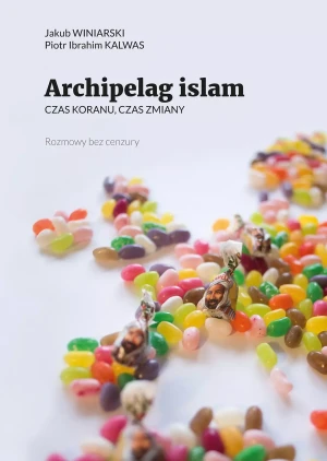 Archipelag islam. Czas Koranu, czas zmiany - Kalwas Piotr Ibrahim, Jakub Winiarski - książka