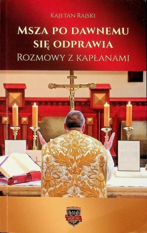 Msza po dawnemu się odprawia. Rozmowy z kapłanami - Kajetan Rajski - książka