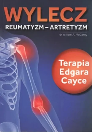 Wylecz reumatyzm - artretyzm. Terapia Edgara Cayce - William A.McGarey - książka