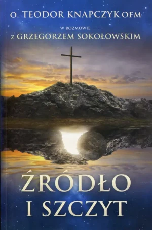 Źródło i szczyt - Teodor Knapczyk OFM, Grzegorz Sokołowski - książka