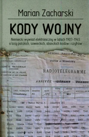 Kody wojny. Niemiecki wywiad elektroniczny w latach 1907-1945 a losy polskich, sowieckich, alianckich kodów i szyfrów - Marian Zacharski - książka