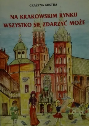 Na krakowskim rynku wszystko się zdarzyć może - Grażyna Kustra - książka