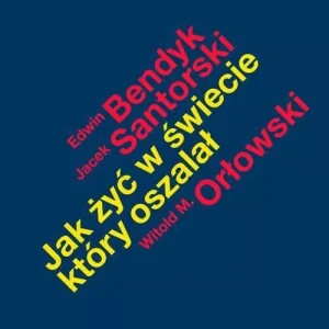 Jak żyć w świecie, który oszalał - Edwin Bendyk,Witold M.Orłowski, Jacek Santorski - książka