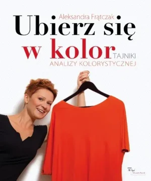 Ubierz się w kolor. Tajniki analizy kolorystycznej - Aleksandra Frątczak - książka