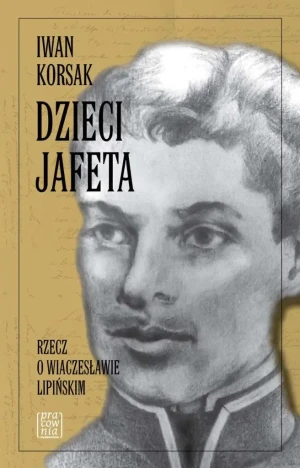 Dzieci Jafeta. Rzecz o Wiaczesławie Lipińskim - Iwan Korsak - książka