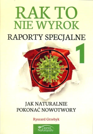 Rak to nie wyrok. Raporty specjalne 1. Jak naturalnie pokonać nowotwory - Ryszard Grzebyk - książka