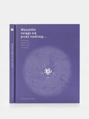 Wszystko osiąga się przez nadzieję. Kulturowe dziedzictwo Reformacji na Śląsku katalog wystawy - Praca zbiorowa - książka