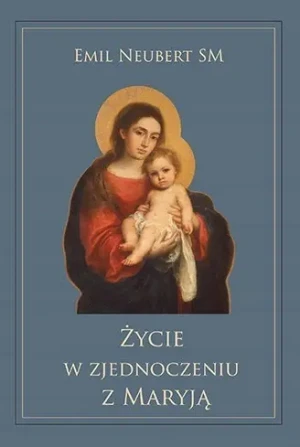 Życie w zjednoczeniu z Maryją - Emil Neubert SM - książka