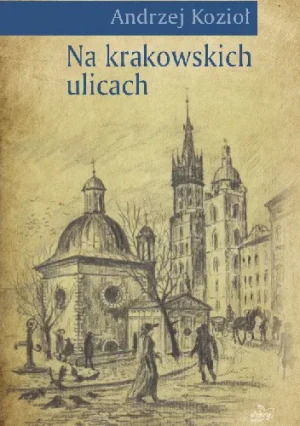 Na krakowskich ulicach - Andrzej Kozioł - książka
