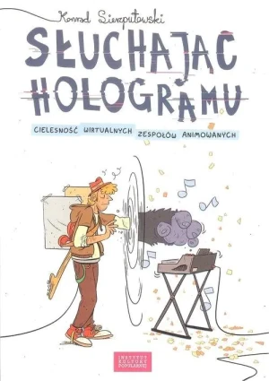 Słuchając hologramu. Cielesność wirtualnych... - Konrad Sierzputowski - książka