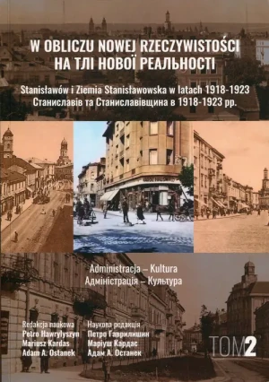 W obliczu nowej rzeczywistości Tom 2 Stanisławów i Ziemia Stanisławowska w latach 1918-1923 - Praca zbiorowa - książka