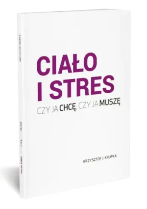 Ciało i stres. Czy ja chcę, czy ja muszę - Krzysztof Krupka - książka