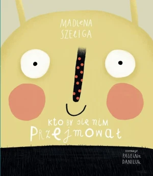 Kto by się nim przejmował - Madlena Szeliga, Paulina Daniluk - książka