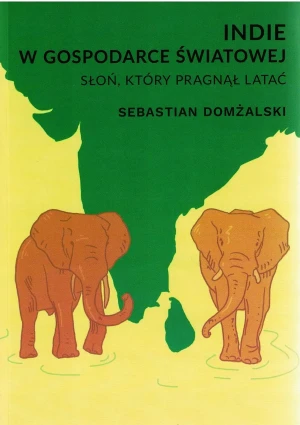 Indie w gospodarce światowej. Słoń, który pragnął latać - Sebastian Domżalski - książka