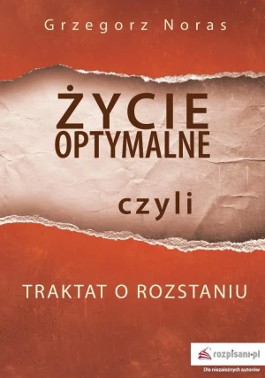 Życie optymalne czyli traktat o rozstaniu - Grzegorz Noras - książka