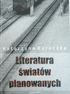 Literatura światów planowanych O prozie socrealistycznej na Górnym Śląsku - Kuroczka - książka