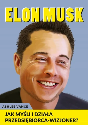 Elon Musk - Jak myśli i działa przedsiębiorca-wizjoner? - Ashlee Vance - książka