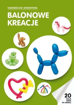 Balonowe kreacje. Vademecum Animatora - praca zbiorowa - książka