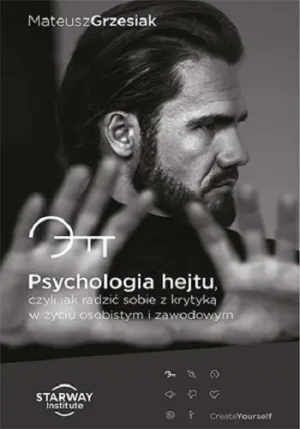 Psychologia hejtu, czyli jak radzić sobie z krytyką w życiu osobistym i zawodowym - Mateusz Grzesiak - książka