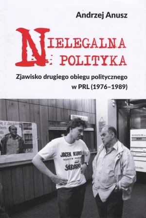 Nielegalna polityka. Zjawisko drugiego obiegu politycznego w PRL (1976-1989) -  - książka