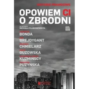 Opowiem Ci o zbrodni. Historie prawdziwe. Tom 1 - praca zbiorowa - książka