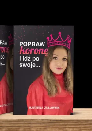 Popraw koronę i idź po swoje.... - Marzena Żuławnik - książka