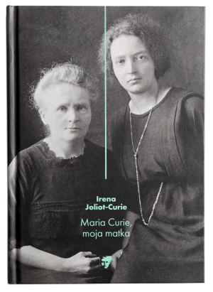 MARIA CURIE, MOJA MATKA - IRENA JOLIOT-CURIE - książka