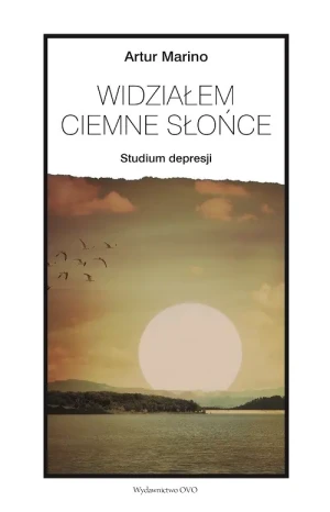 Widziałem ciemne słońce. Studium depresji - Artur Marino - książka
