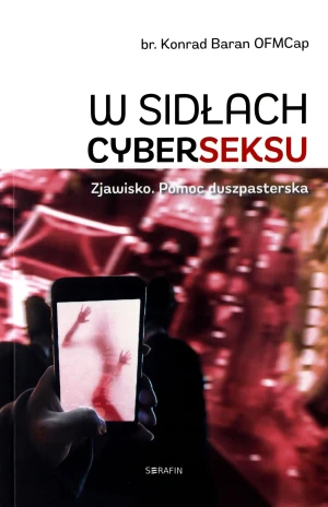 W sidłach cyberseksu. Zjawisko. Pomoc duszpasterska - br. Konrad Baran OFMCap - książka