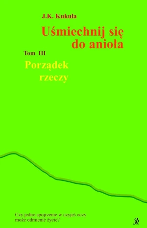 Porządek rzeczy. Uśmiechnij się do anioła. Tom 3 - Kukuła J.K., J. K. Kukuła - książka
