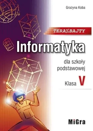 Teraz bajty MIGRA. Informatyka. Klasa 5. Szkoła podstawowa - Grażyna Koba - książka