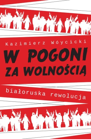 W pogoni za wolnością. Białoruska rewolucja - Kazimierz Wóycicki - książka