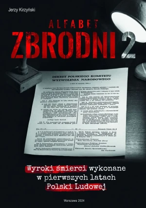 Alfabet zbrodni. Wyroki śmierci wykonane w pierwszych latach Polski Ludowej. Tom 2 - Jerzy Kirzyński - książka