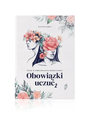 Obowiązki uczuć 2: Życie w emocjonalnej dojrzałości - KOBUS Mateusz - książka