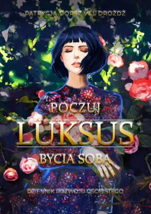 Poczuj Luksus Bycia Sobą Dziennik Rozwoju Osobistego - Dorsz vel Drożdż Patrycja - książka
