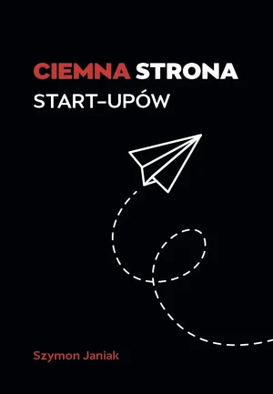 Ciemna strona start-upów - Szymon Janiak - książka